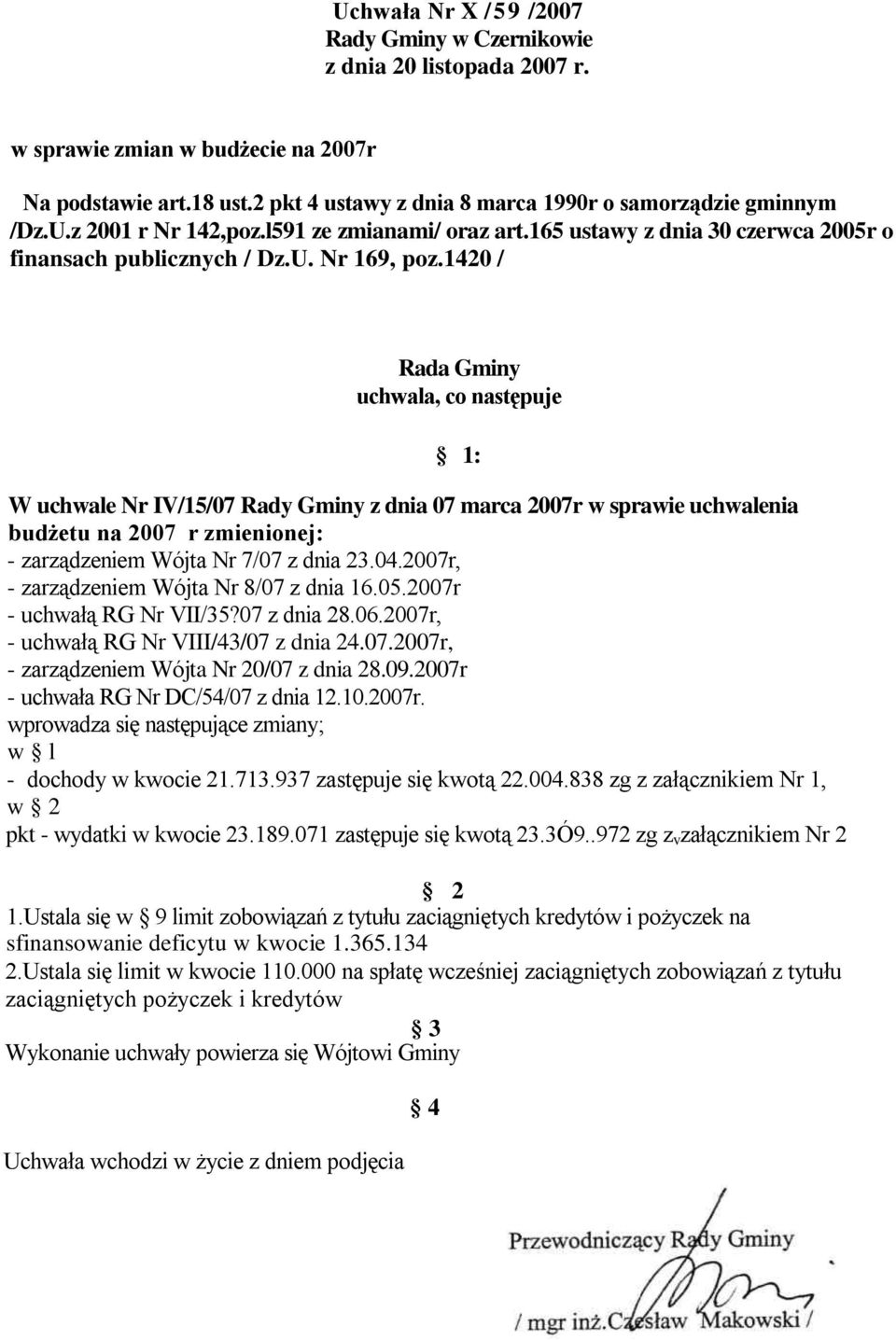 1420 / Rada Gminy uchwala, co następuje 1: W uchwale Nr IV/15/07 Rady Gminy z dnia 07 marca 2007r w sprawie uchwalenia budżetu na 2007 r zmienionej: - zarządzeniem Wójta Nr 7/07 z dnia 23.04.