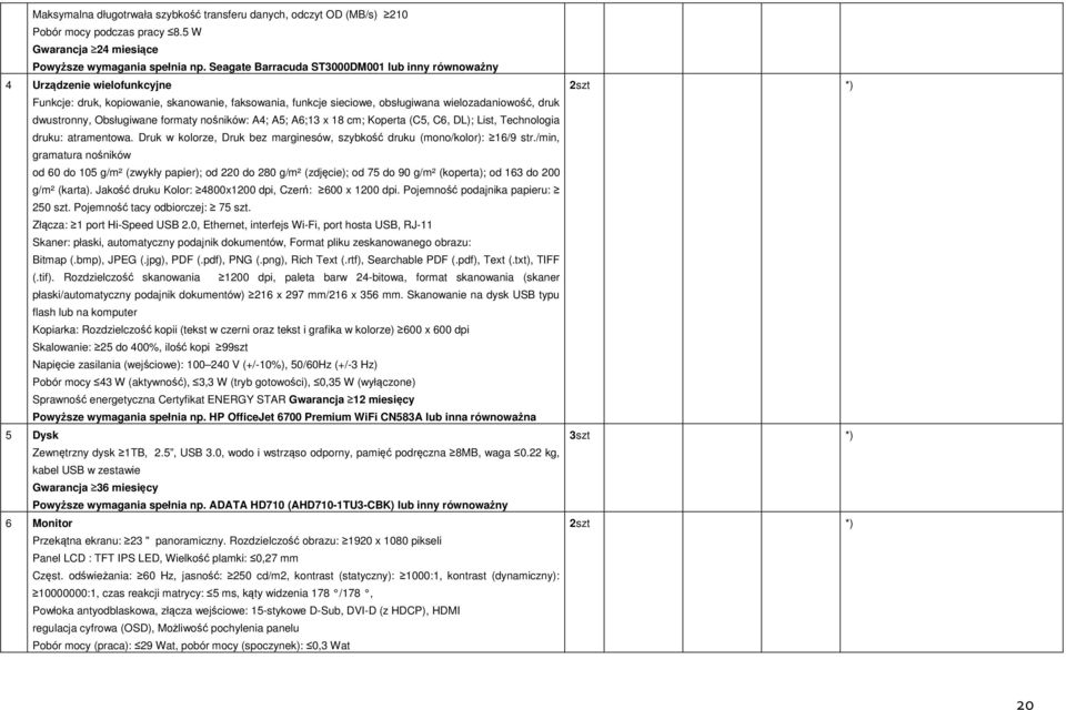 Obsługiwane formaty nośników: A4; A5; A6;13 x 18 cm; Koperta (C5, C6, DL); List, Technologia druku: atramentowa. Druk w kolorze, Druk bez marginesów, szybkość druku (mono/kolor): 16/9 str.