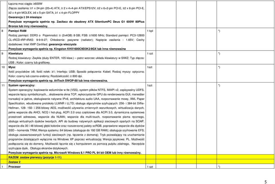8 Pamięci RAM 1 kpl *) Rodzaj pamięci: DDR3 o Pojemności: (2x4GB) 8 GB; FSB: 1600 MHz; Standard pamięci: PC3-12800 CL-tRCD-tRP-tRAS: 9-9-9-27; Chłodzenie: pasywne (radiator); Napięcie zasilania : 1.