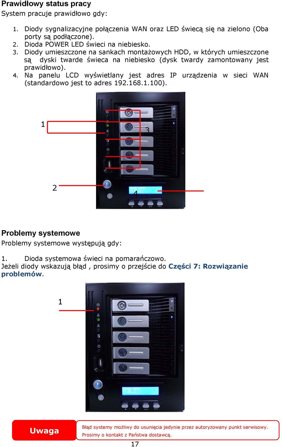 Na panelu LCD wyświetlany jest adres IP urządzenia w sieci WAN (standardowo jest to adres 192.168.1.100). 1 3 2 4 Problemy systemowe Problemy systemowe występują gdy: 1.