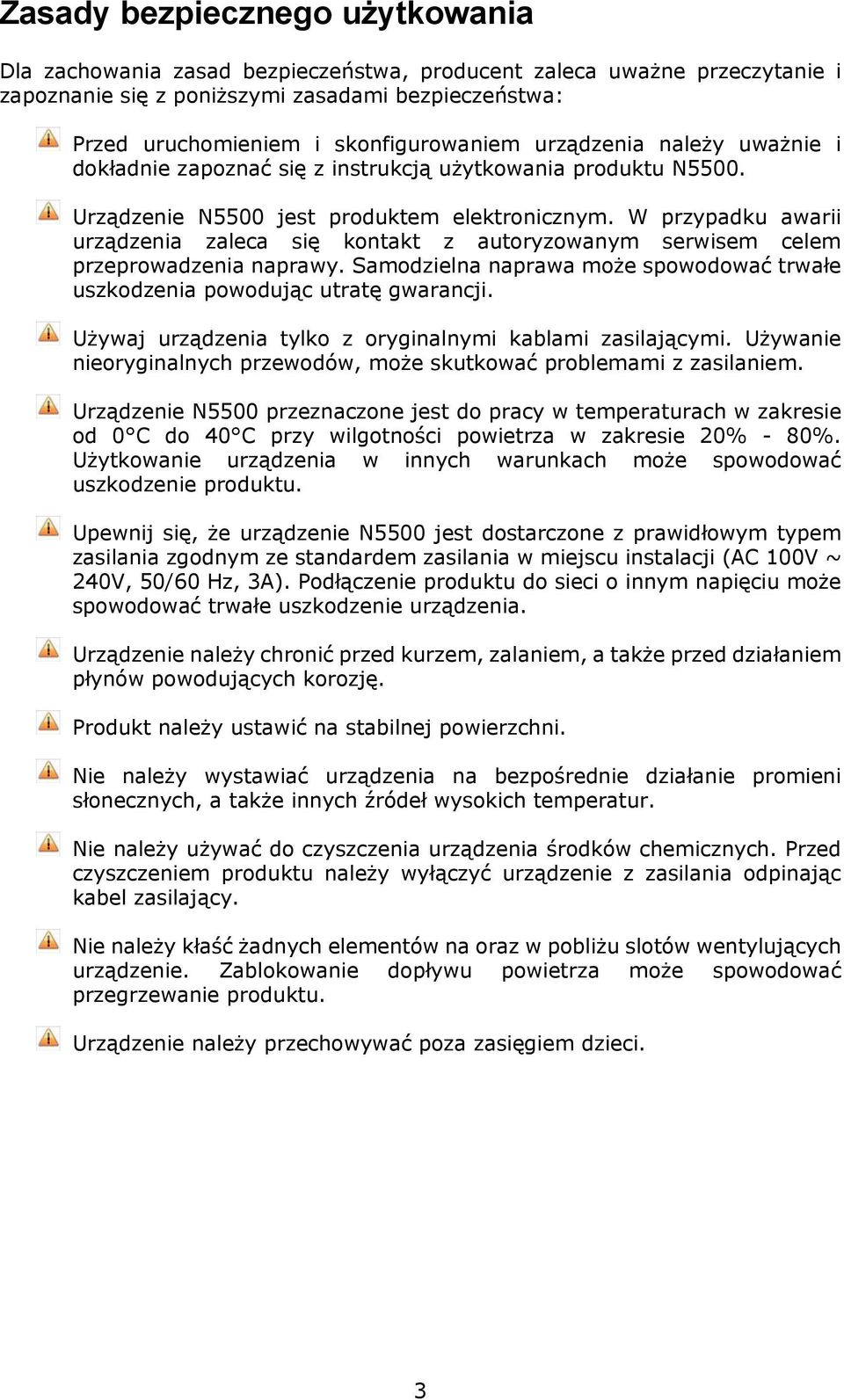 W przypadku awarii urządzenia zaleca się kontakt z autoryzowanym serwisem celem przeprowadzenia naprawy. Samodzielna naprawa może spowodować trwałe uszkodzenia powodując utratę gwarancji.