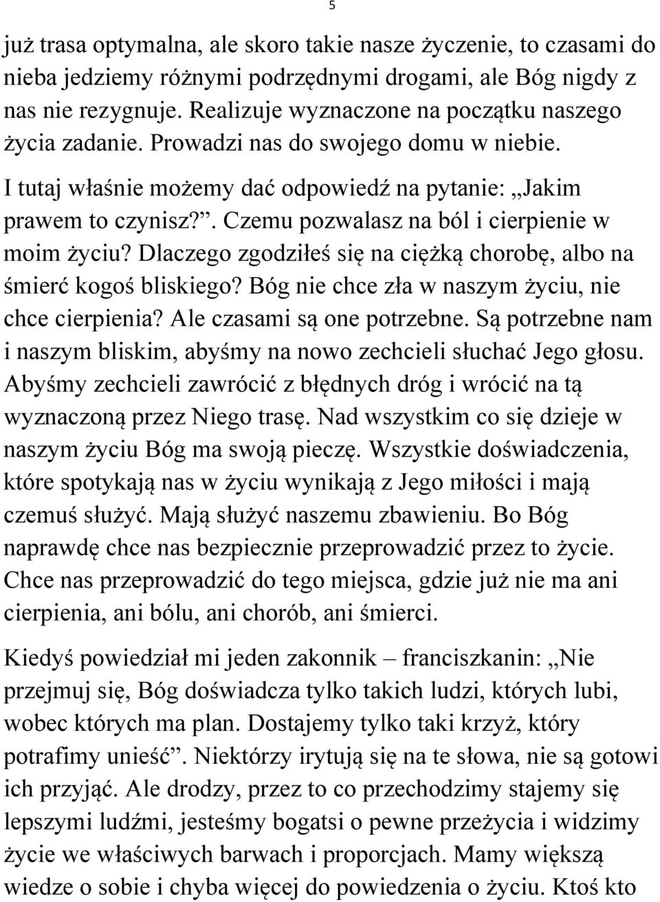 . Czemu pozwalasz na ból i cierpienie w moim życiu? Dlaczego zgodziłeś się na ciężką chorobę, albo na śmierć kogoś bliskiego? Bóg nie chce zła w naszym życiu, nie chce cierpienia?