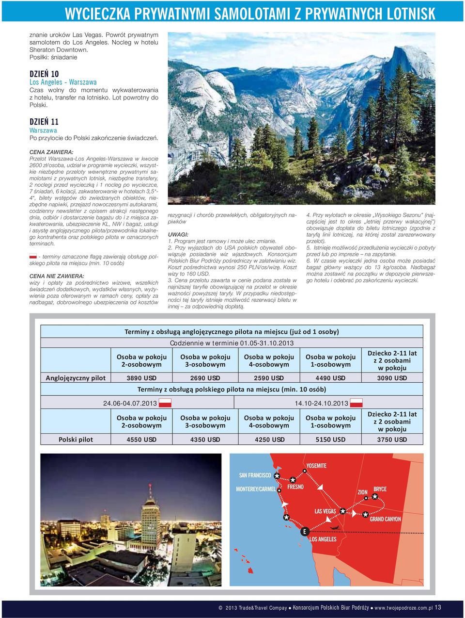CENA ZAWIERA: Przelot Warszawa-Los Angeles-Warszawa w kwocie 2600 zł/osoba, udział w programie wycieczki, wszystkie niezbędne przeloty wewnętrzne prywatnymi samolotami z prywatnych lotnisk, niezbędne