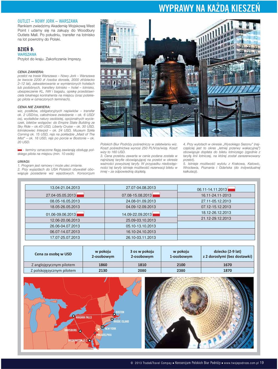 CENA ZAWIERA: przelot na trasie Warszawa Nowy Jork Warszawa (w kwocie 2200 zł /osoba dorosła, 2000 zł/dziecko 2 12 lat), zakwaterowanie w wymienionych hotelach lub podobnych, transfery lotnisko hotel