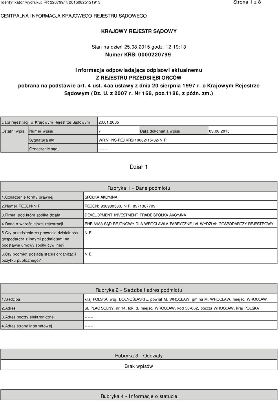 o Krajowym Rejestrze Sądowym (Dz. U. z 2007 r. Nr 168, poz.1186, z późn. zm.) Data rejestracji w Krajowym Rejestrze Sądowym 20.01.2005 Ostatni wpis Numer wpisu 7 Data dokonania wpisu 03.08.