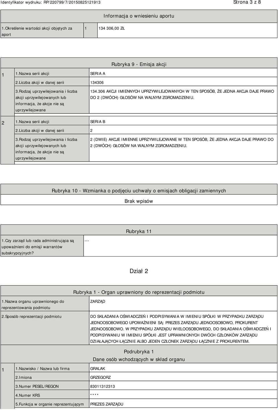 306 AKCJI IMIENNYCH UPRZYWILEJOWANYCH W TEN SPOSÓB, ŻE JEDNA AKCJA DAJE PRAWO DO 2 (DWÓCH) GŁOSÓW NA WALNYM ZGROMADZENIU. 2 1.Nazwa serii akcji SERIA B 2.Liczba akcji w danej serii 2 3.