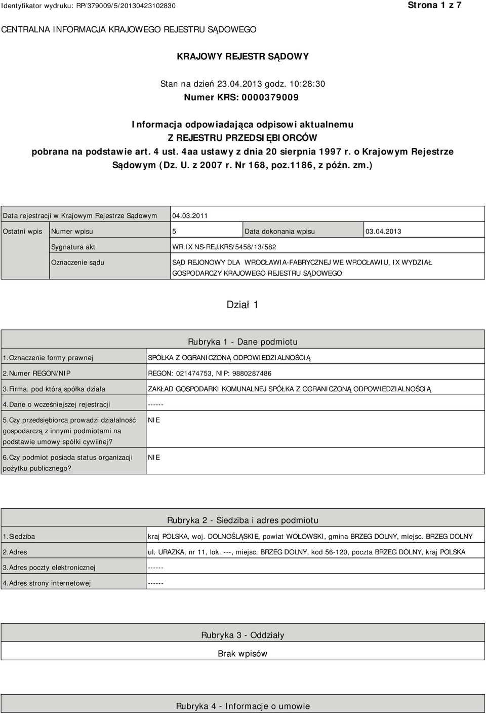 o Krajowym Rejestrze Sądowym (Dz. U. z 2007 r. Nr 168, poz.1186, z późn. zm.) Data rejestracji w Krajowym Rejestrze Sądowym 04.03.2011 Ostatni wpis Numer wpisu 5 Data dokonania wpisu 03.04.2013 Sygnatura akt Oznaczenie sądu WR.