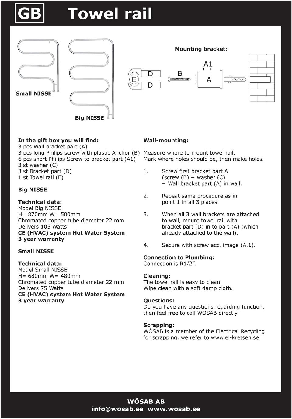 year warranty Small NISS Technical data: Model Small NISS H= 680mm W= 480mm Chromated copper tube diameter 22 mm elivers 75 Watts C (HVC) system Hot Water System 3 year warranty Wall-mounting: