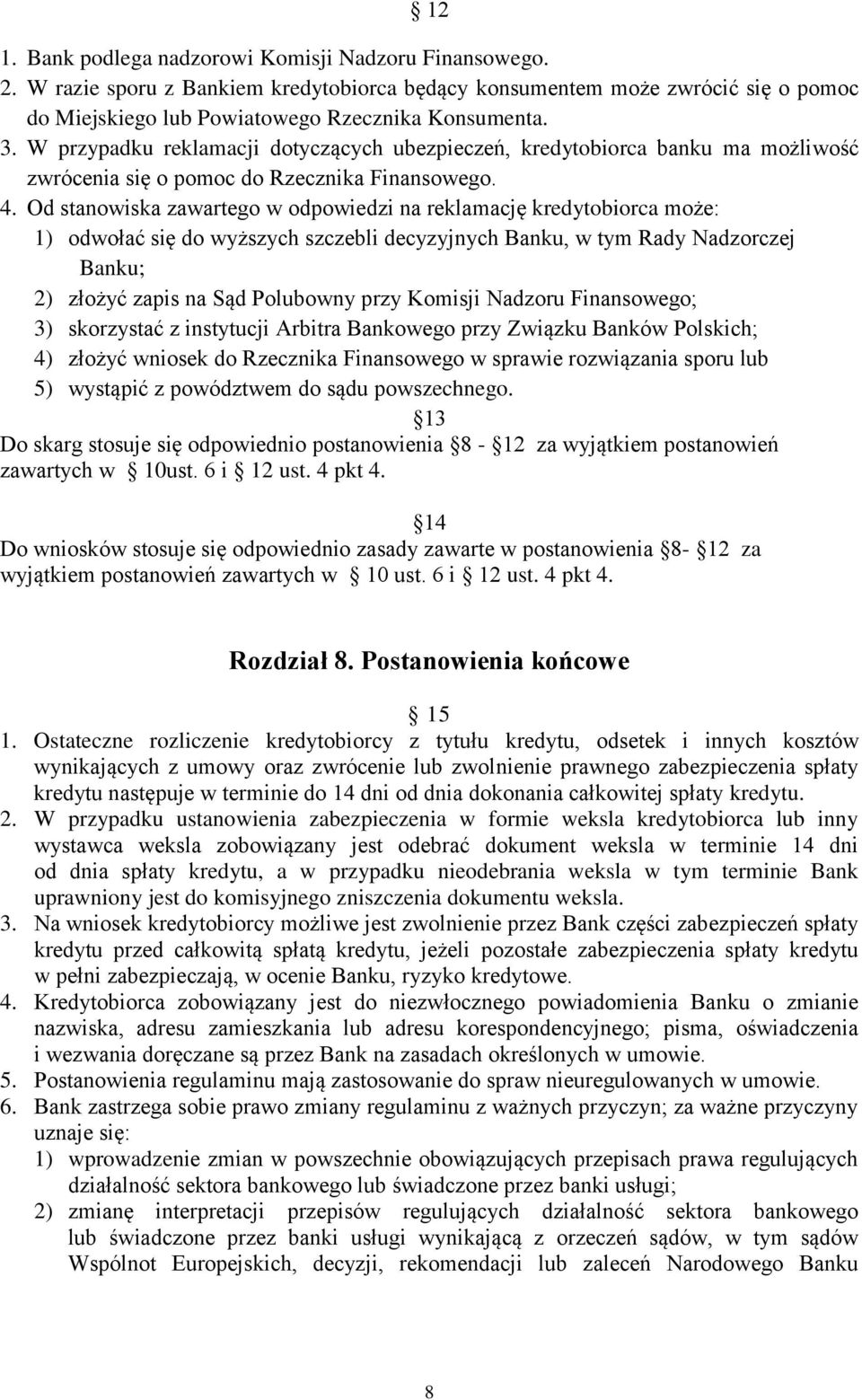 Od stanowiska zawartego w odpowiedzi na reklamację kredytobiorca może: 1) odwołać się do wyższych szczebli decyzyjnych Banku, w tym Rady Nadzorczej Banku; 2) złożyć zapis na Sąd Polubowny przy