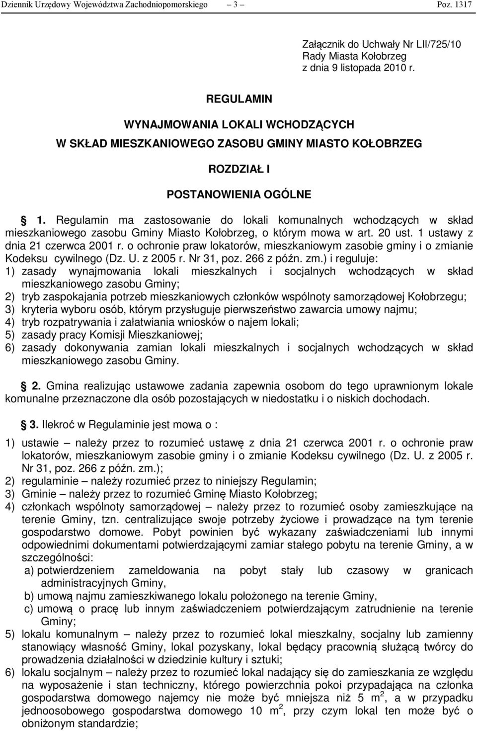 Regulamin ma zastosowanie do lokali komunalnych wchodzących w skład mieszkaniowego zasobu Gminy Miasto Kołobrzeg, o którym mowa w art. 20 ust. 1 ustawy z dnia 21 czerwca 2001 r.