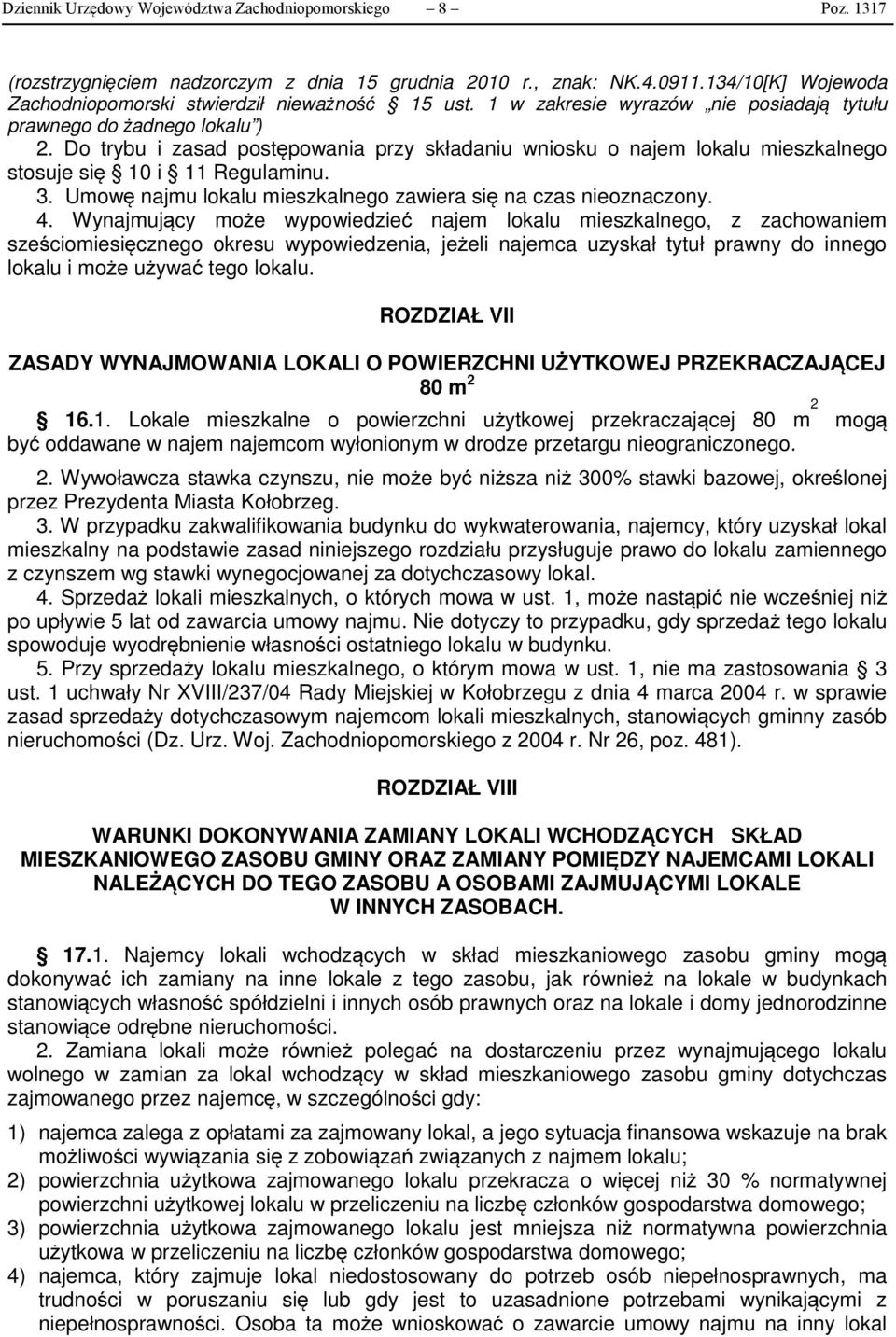 Do trybu i zasad postępowania przy składaniu wniosku o najem lokalu mieszkalnego stosuje się 10 i 11 Regulaminu. 3. Umowę najmu lokalu mieszkalnego zawiera się na czas nieoznaczony. 4.