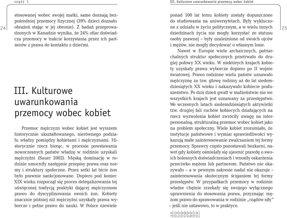 dziećmi. III. Kulturowe uwarunkowania przemocy wobec kobiet Przemoc mężczyzn wobec kobiet jest wyrazem historycznie ukształtowanego, nierównego podziału władzy pomiędzy kobietami i mężczyznami.