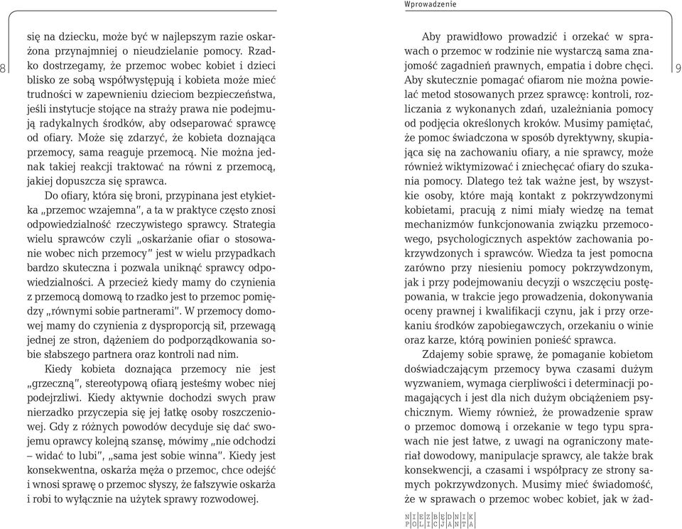 9 blisko ze sobą współwystępują i kobieta może mieć Aby skutecznie pomagać ofiarom nie można powielać trudności w zapewnieniu dzieciom bezpieczeństwa, metod stosowanych przez sprawcę: kontroli, roz-