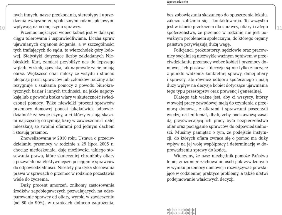 jest w istocie przekazem dla sprawcy, ofiary i całego 11 Przemoc mężczyzn wobec kobiet jest w dalszym społeczeństwa, że przemoc w rodzinie nie jest poważnym ciągu tolerowana i usprawiedliwiana.