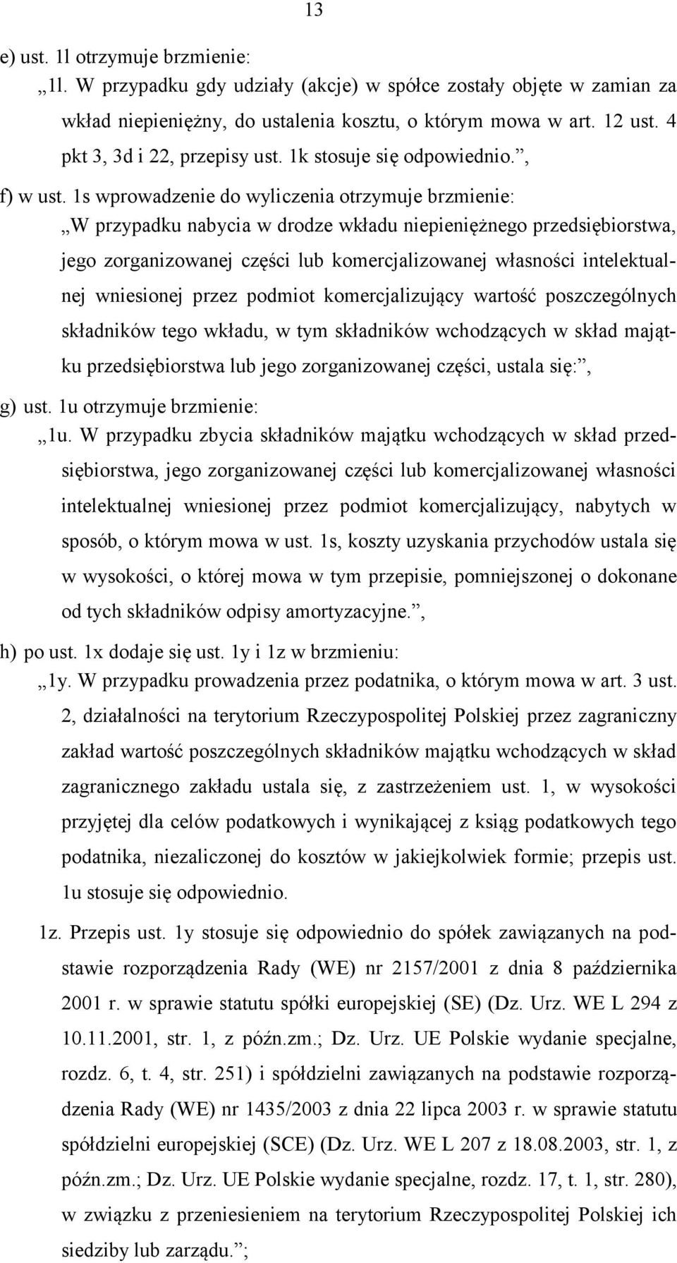 1s wprowadzenie do wyliczenia otrzymuje brzmienie: W przypadku nabycia w drodze wkładu niepieniężnego przedsiębiorstwa, jego zorganizowanej części lub komercjalizowanej własności intelektualnej