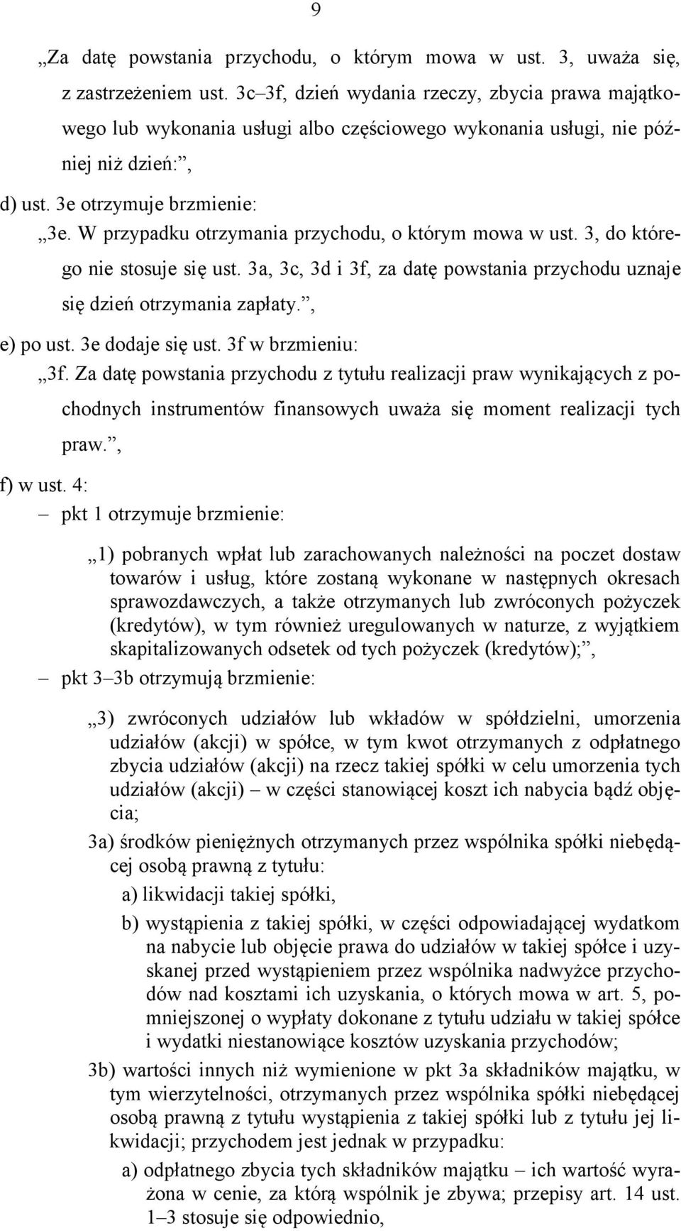 W przypadku otrzymania przychodu, o którym mowa w ust. 3, do którego nie stosuje się ust. 3a, 3c, 3d i 3f, za datę powstania przychodu uznaje się dzień otrzymania zapłaty., e) po ust.