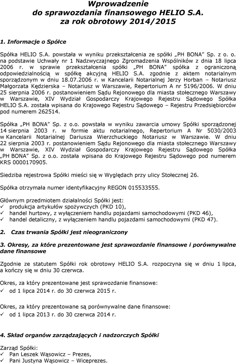 w Kancelarii Notarialnej Jerzy Horban Notariusz Małgorzata Kędzierska Notariusz w Warszawie, Repertorium A nr 5196/2006. W dniu 25 sierpnia 2006 r.