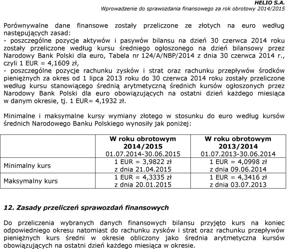 , czyli 1 EUR = 4,1609 zł, - poszczególne pozycje rachunku zysków i strat oraz rachunku przepływów środków pieniężnych za okres od 1 lipca 2013 roku do 30 czerwca 2014 roku zostały przeliczone według