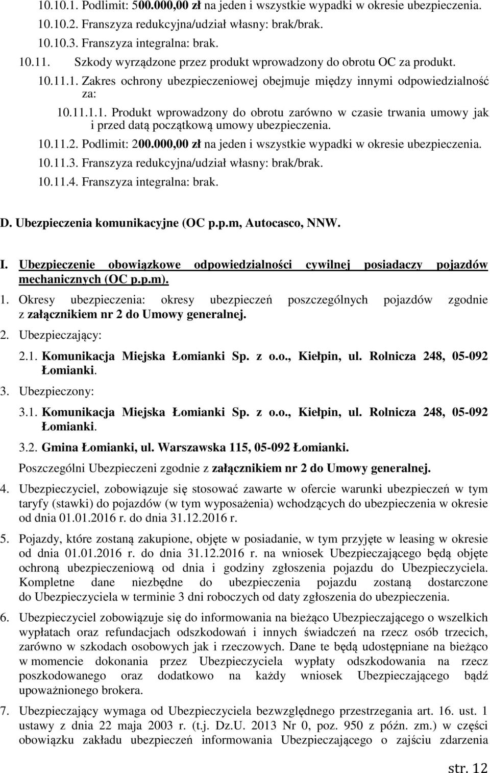 10.11.2. Podlimit: 200.000,00 zł na jeden i wszystkie wypadki w okresie ubezpieczenia. 10.11.3. Franszyza redukcyjna/udział własny: brak/brak. 10.11.4. Franszyza integralna: brak. D.