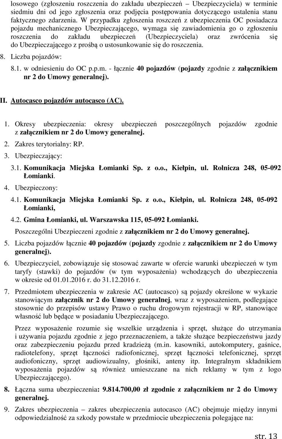 zwrócenia się do Ubezpieczającego z prośbą o ustosunkowanie się do roszczenia. 8. Liczba pojazdów: 8.1. w odniesieniu do OC p.p.m.