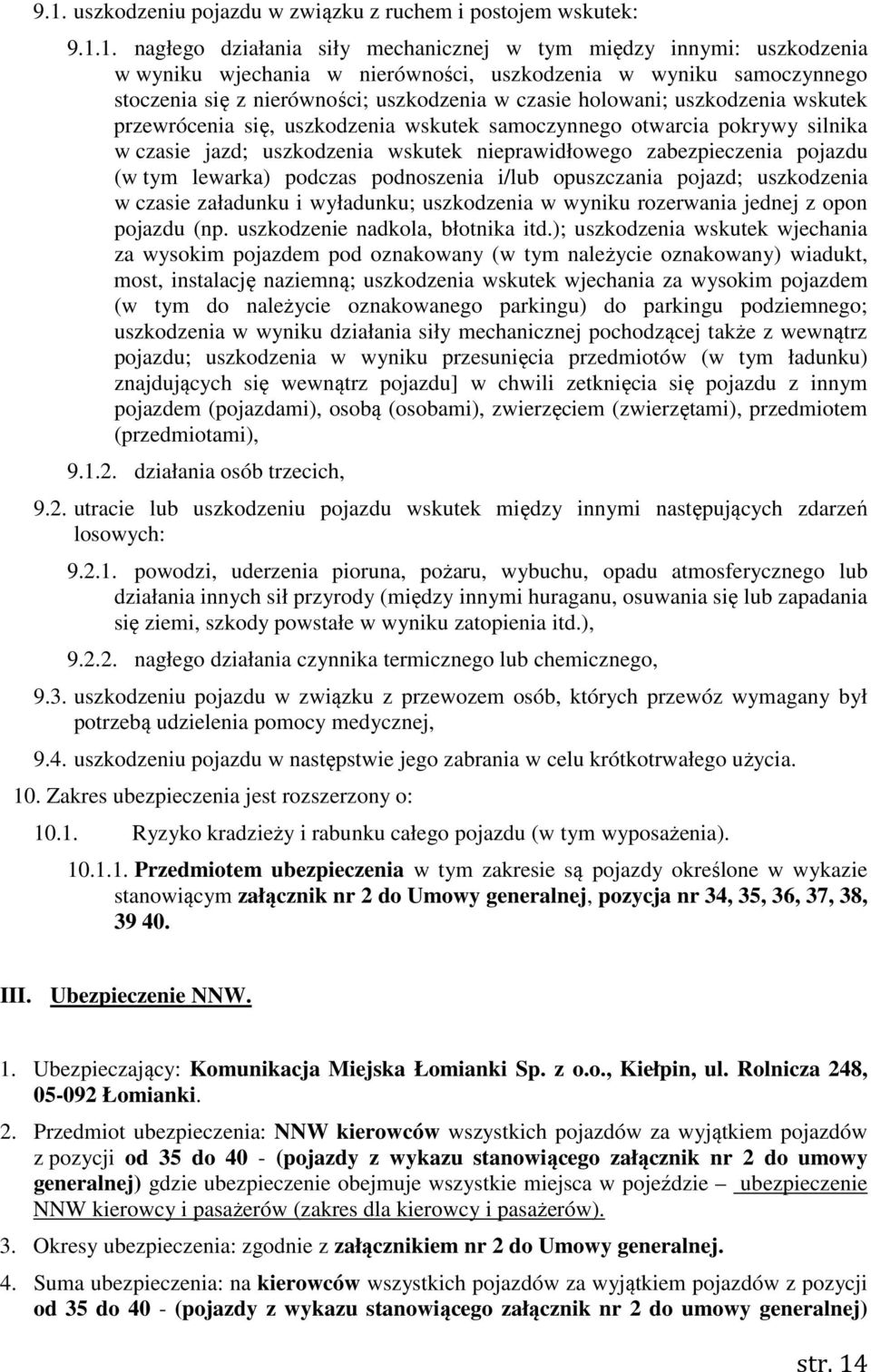 wskutek nieprawidłowego zabezpieczenia pojazdu (w tym lewarka) podczas podnoszenia i/lub opuszczania pojazd; uszkodzenia w czasie załadunku i wyładunku; uszkodzenia w wyniku rozerwania jednej z opon