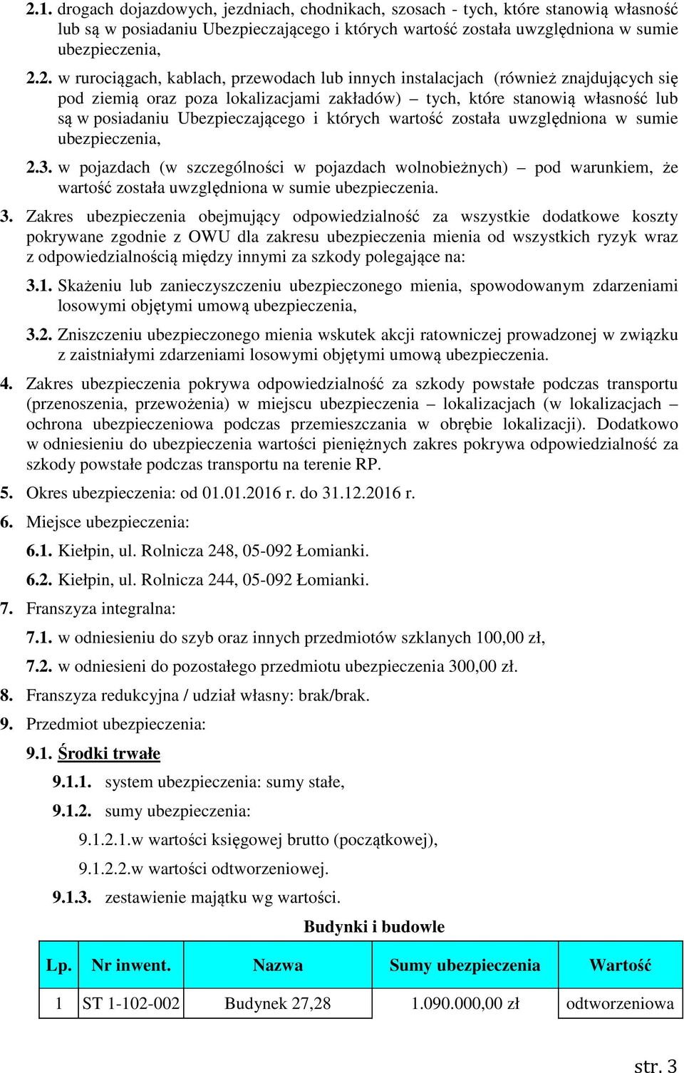 których wartość została uwzględniona w sumie ubezpieczenia, 2.3. w pojazdach (w szczególności w pojazdach wolnobieżnych) pod warunkiem, że wartość została uwzględniona w sumie ubezpieczenia. 3.