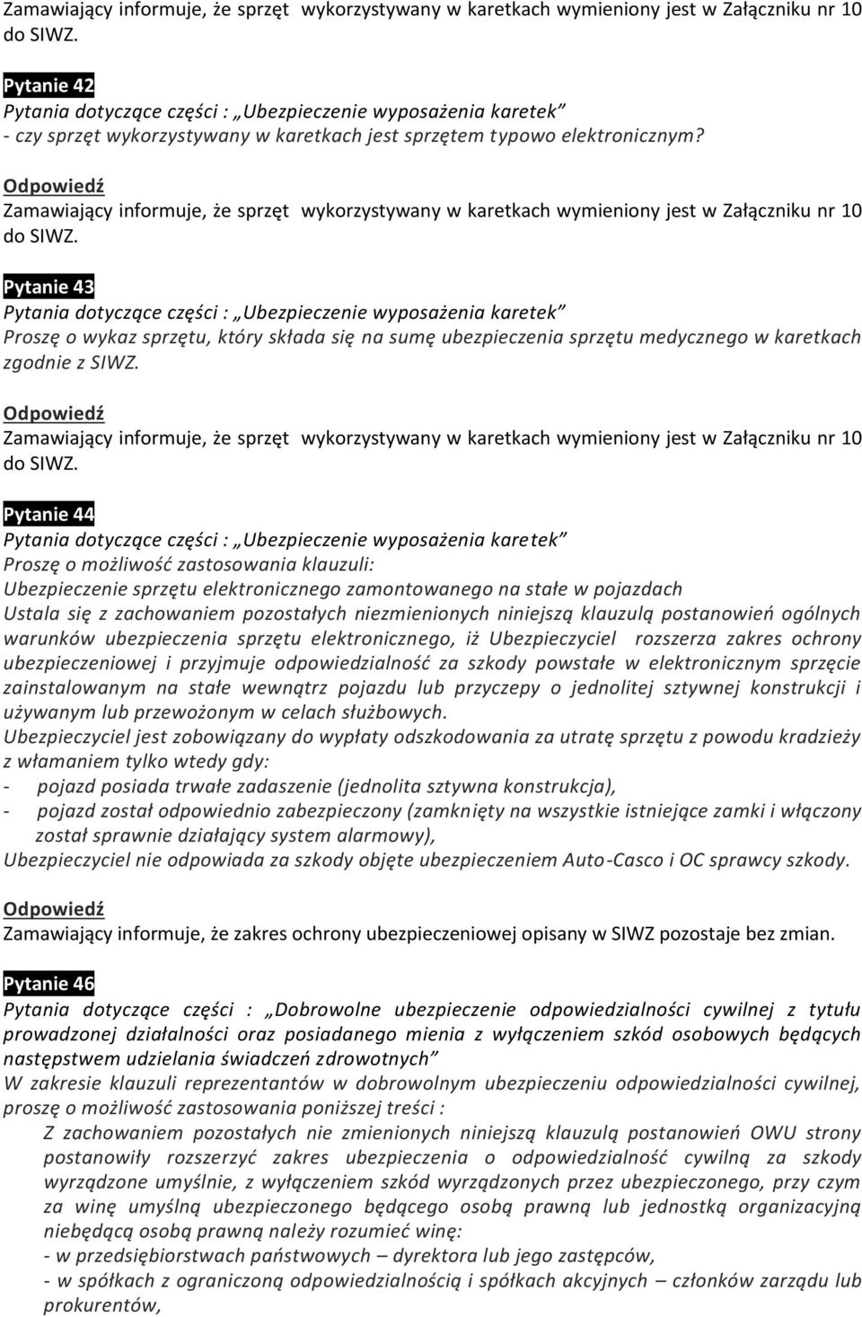 Pytanie 43 Pytania dotyczące części : Ubezpieczenie wyposażenia karetek Proszę o wykaz sprzętu, który składa się na sumę ubezpieczenia sprzętu medycznego w karetkach zgodnie z SIWZ.