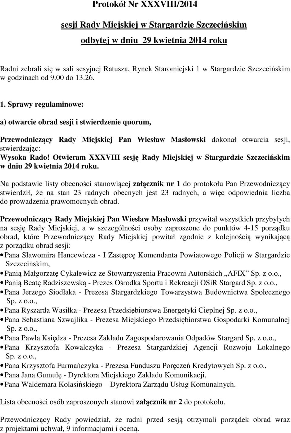 Otwieram XXXVIII sesj Rady Miejskiej w Stargardzie Szczeciskim w dniu 29 kwietnia 2014 roku.