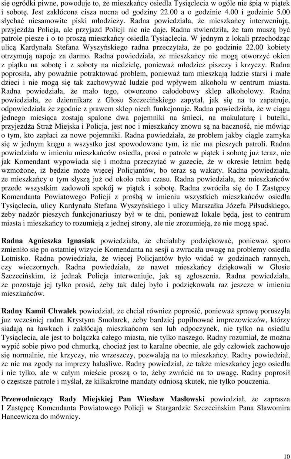 Radna stwierdziła, e tam musz by patrole piesze i o to prosz mieszkacy osiedla Tysiclecia. W jednym z lokali przechodzc ulic Kardynała Stefana Wyszyskiego radna przeczytała, e po godzinie 22.