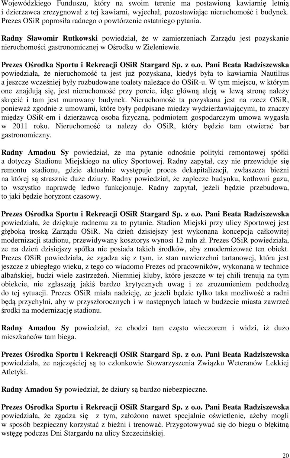 Prezes Orodka Sportu i Rekreacji OSiR Stargard Sp. z o.o. Pani Beata Radziszewska powiedziała, e nieruchomo ta jest ju pozyskana, kiedy była to kawiarnia Nautilius a jeszcze wczeniej były rozbudowane toalety nalece do OSiR-u.