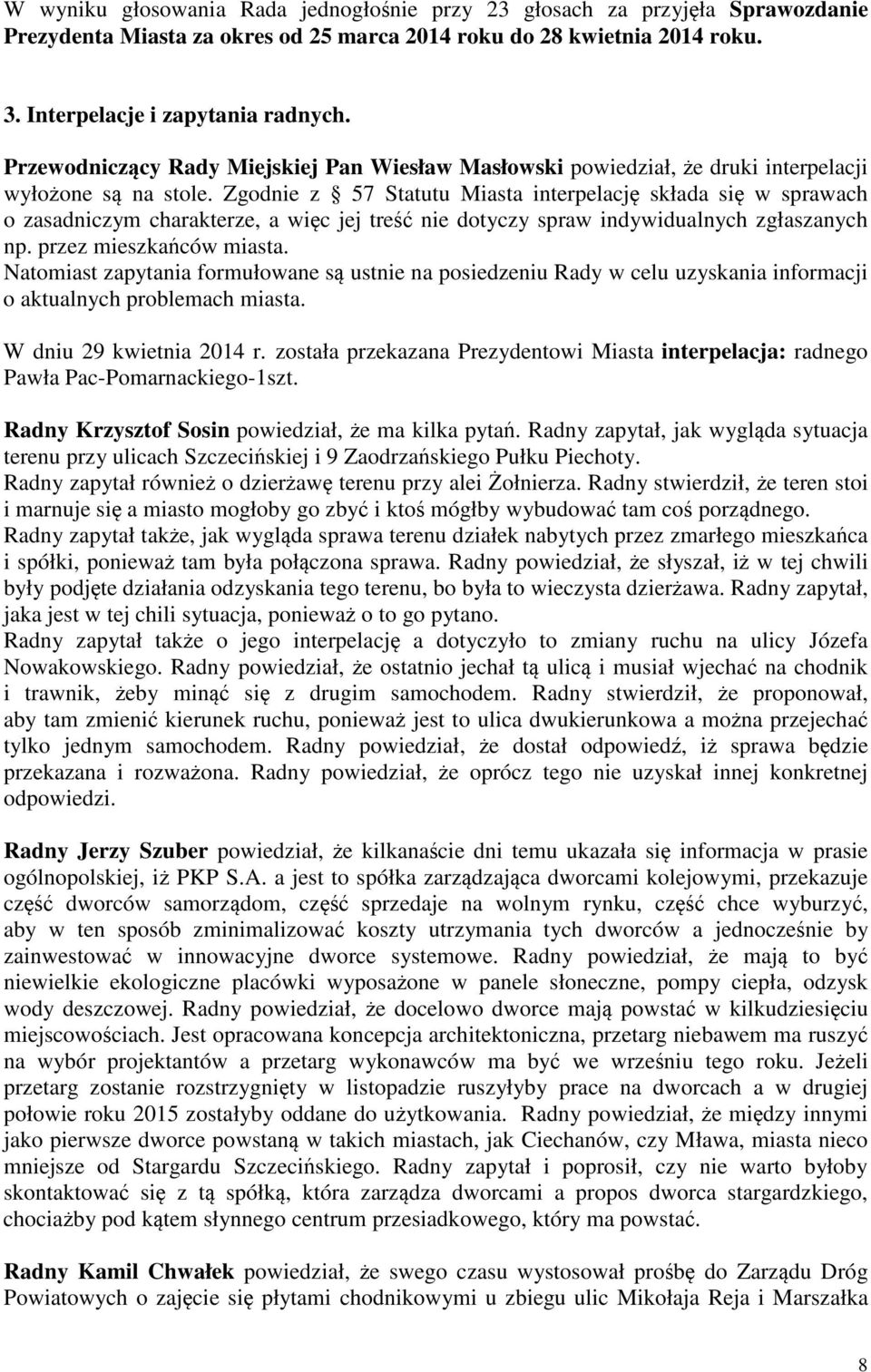 Zgodnie z 57 Statutu Miasta interpelacj składa si w sprawach o zasadniczym charakterze, a wic jej tre nie dotyczy spraw indywidualnych zgłaszanych np. przez mieszkaców miasta.