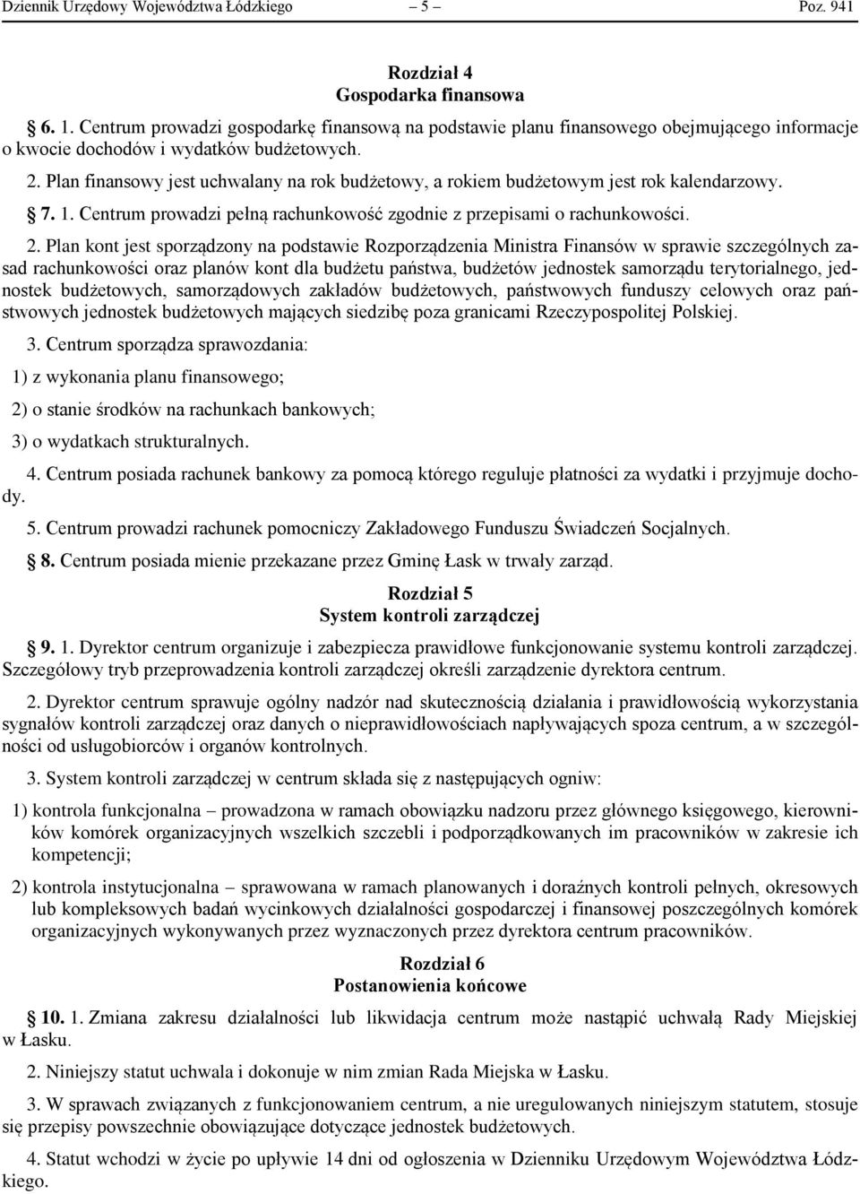 Plan finansowy jest uchwalany na rok budżetowy, a rokiem budżetowym jest rok kalendarzowy. 7. 1. Centrum prowadzi pełną rachunkowość zgodnie z przepisami o rachunkowości. 2.