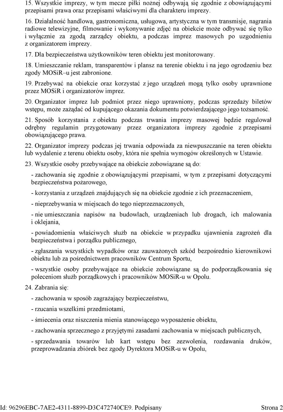 zarządcy obiektu, a podczas imprez masowych po uzgodnieniu z organizatorem imprezy. 17. Dla bezpieczeństwa użytkowników teren obiektu jest monitorowany. 18.