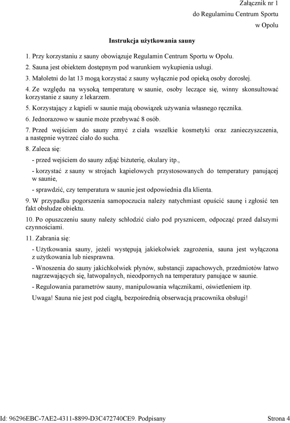 Ze względu na wysoką temperaturę w saunie, osoby leczące się, winny skonsultować korzystanie z sauny z lekarzem. 5. Korzystający z kąpieli w saunie mają obowiązek używania własnego ręcznika. 6.