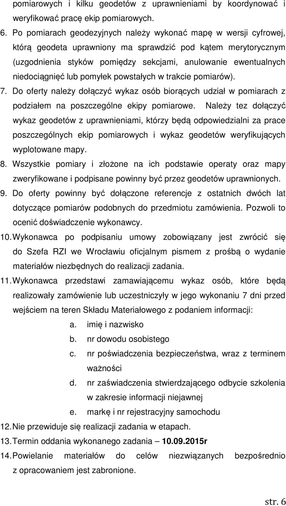 niedociągnięć lub pomyłek powstałych w trakcie pomiarów). 7. Do oferty należy dołączyć wykaz osób biorących udział w pomiarach z podziałem na poszczególne ekipy pomiarowe.