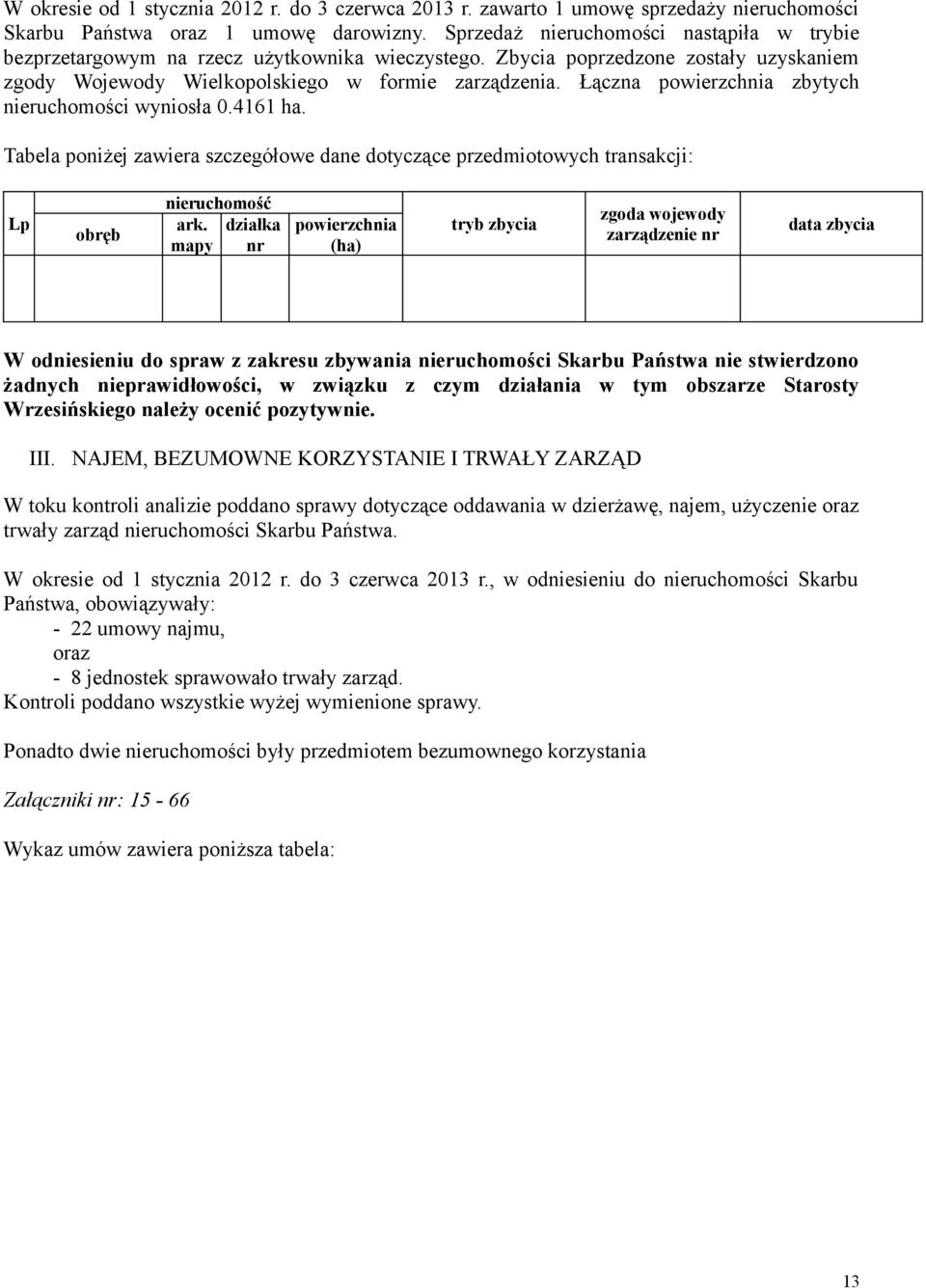 Łączna powierzchnia zbytych nieruchomości wyniosła 0.4161 ha. Tabela poniżej zawiera szczegółowe dane dotyczące przedmiotowych transakcji: Lp obręb nieruchomość ark.