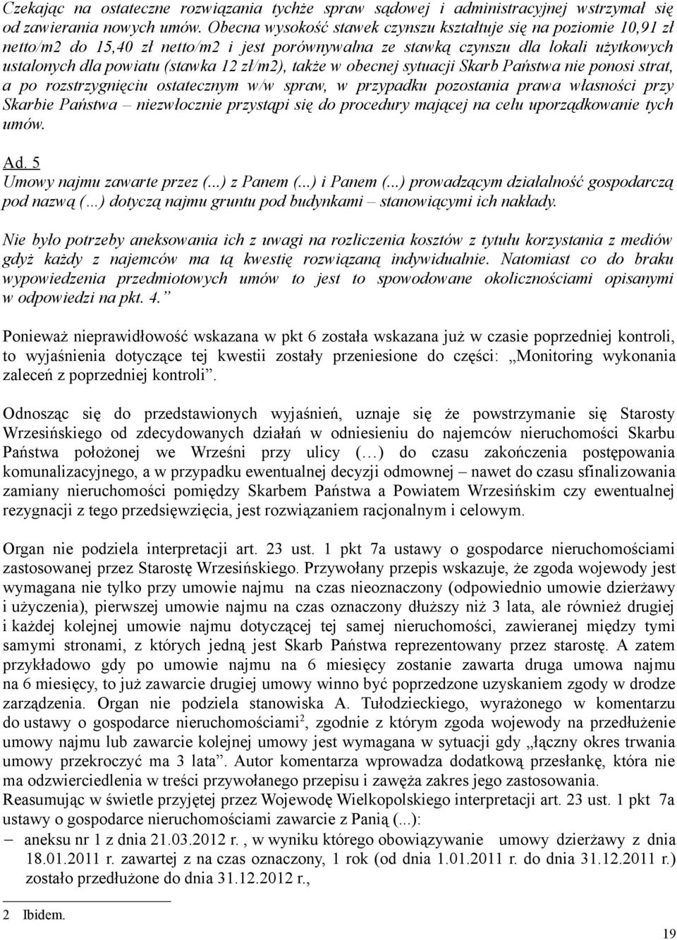 także w obecnej sytuacji Skarb Państwa nie ponosi strat, a po rozstrzygnięciu ostatecznym w/w spraw, w przypadku pozostania prawa własności przy Skarbie Państwa niezwłocznie przystąpi się do