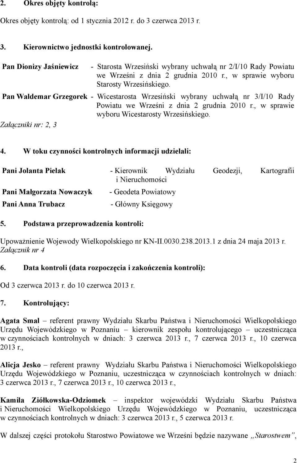 Pan Waldemar Grzegorek - Wicestarosta Wrzesiński wybrany uchwałą nr 3/I/10 Rady Powiatu we Wrześni z dnia 2 grudnia 2010 r., w sprawie wyboru Wicestarosty Wrzesińskiego. Załączniki nr: 2, 3 4.