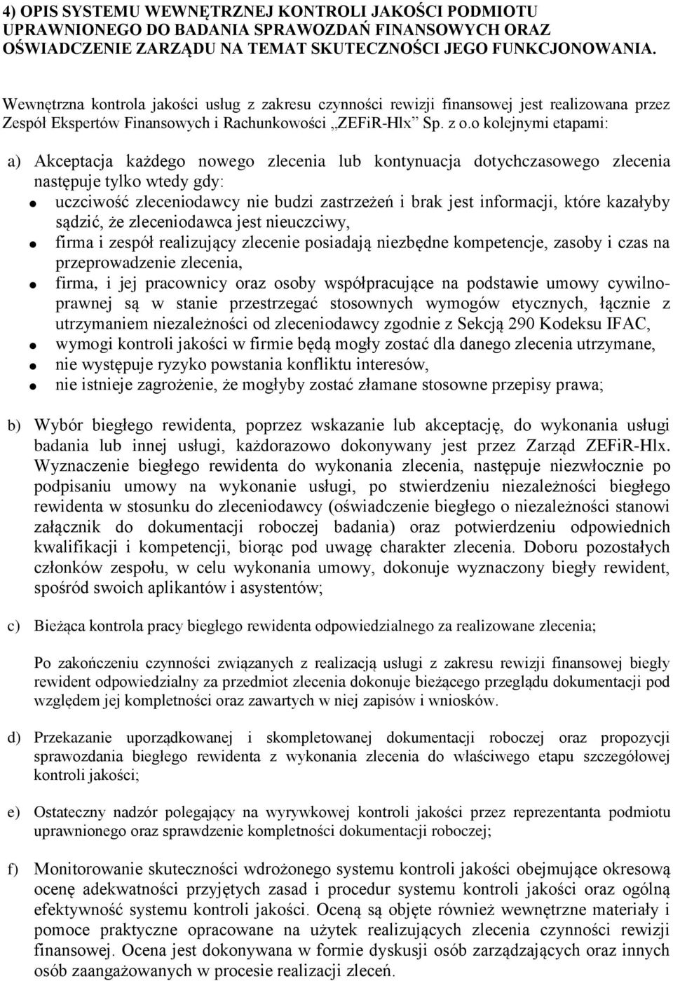 o kolejnymi etapami: a) Akceptacja każdego nowego zlecenia lub kontynuacja dotychczasowego zlecenia następuje tylko wtedy gdy: uczciwość zleceniodawcy nie budzi zastrzeżeń i brak jest informacji,