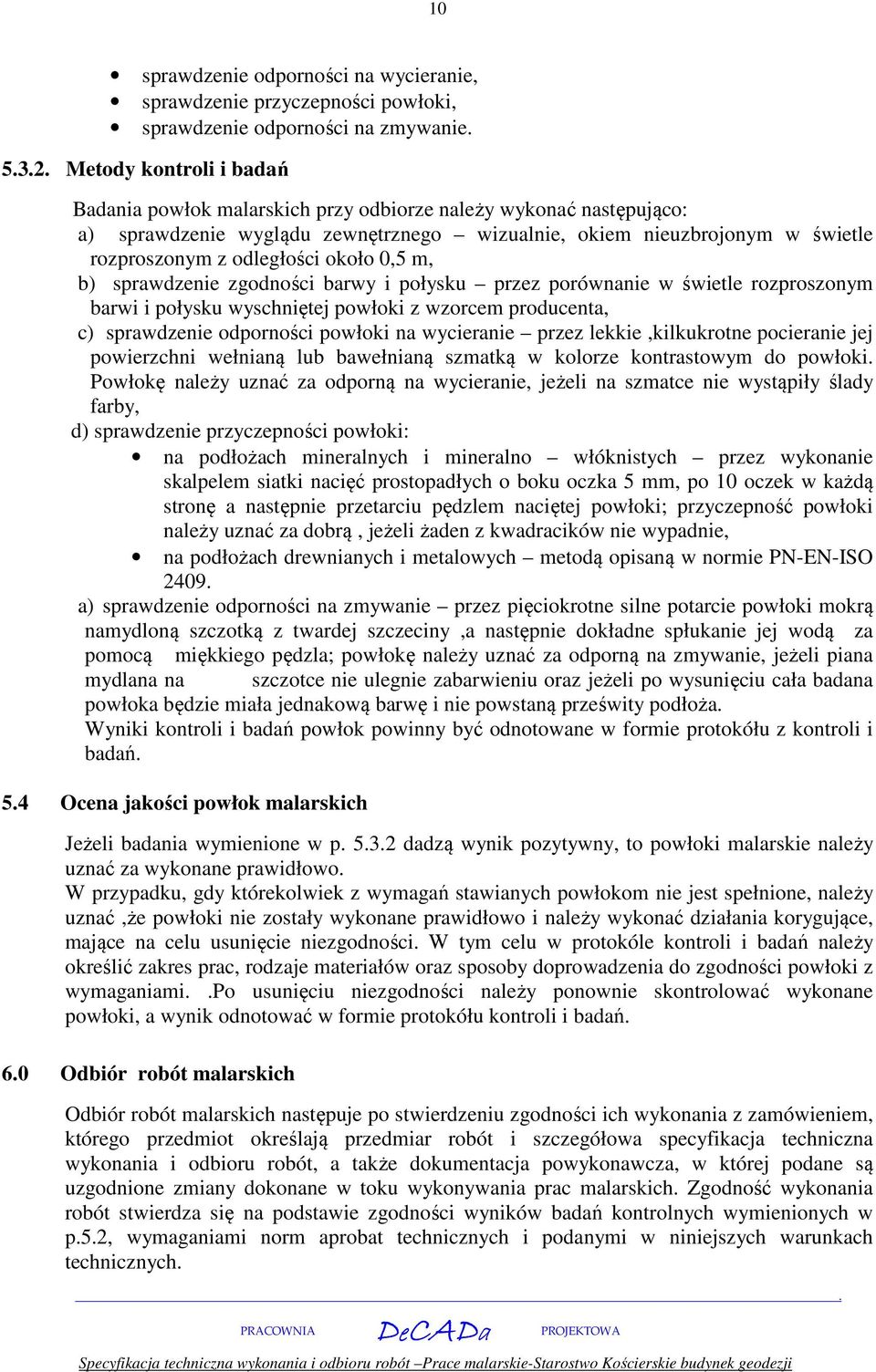 rozproszonym barwi i połysku wyschniętej powłoki z wzorcem producenta, c) sprawdzenie odporności powłoki na wycieranie przez lekkie,kilkukrotne pocieranie jej powierzchni wełnianą lub bawełnianą