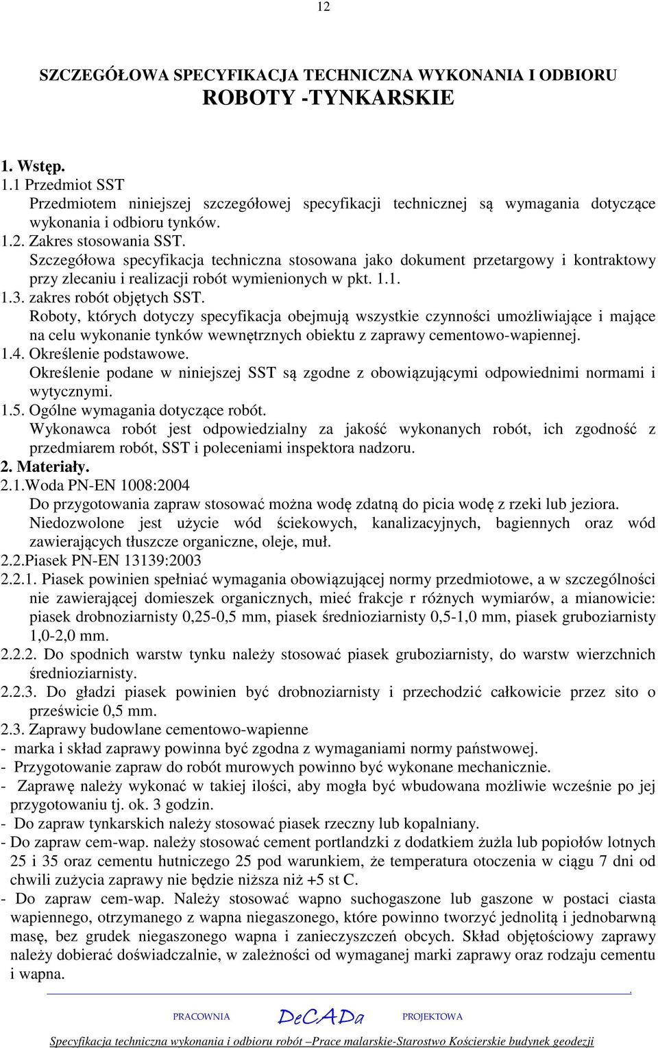 objętych SST Roboty, których dotyczy specyfikacja obejmują wszystkie czynności umożliwiające i mające na celu wykonanie tynków wewnętrznych obiektu z zaprawy cementowo-wapiennej 14 Określenie