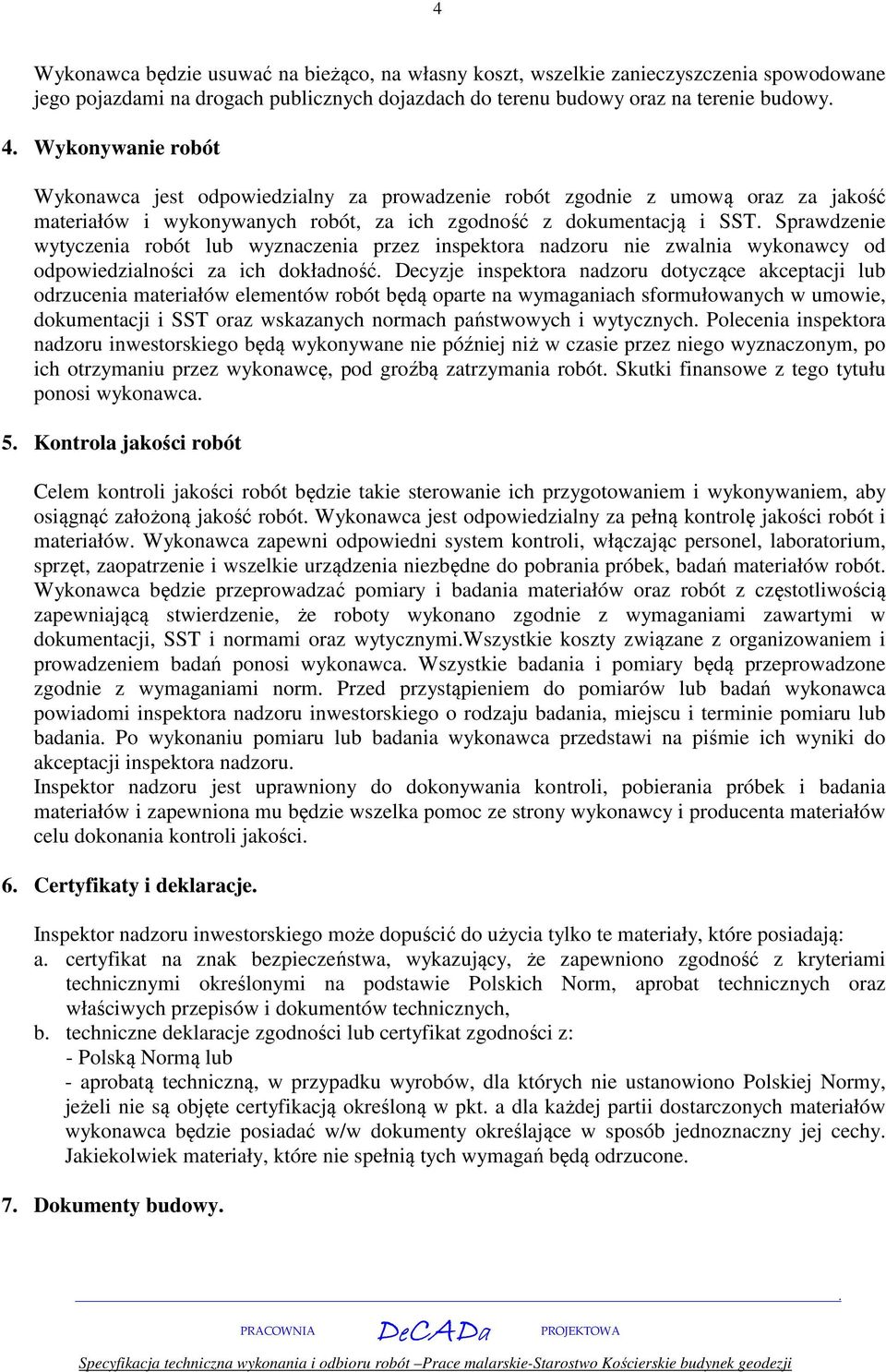 wyznaczenia przez inspektora nadzoru nie zwalnia wykonawcy od odpowiedzialności za ich dokładność Decyzje inspektora nadzoru dotyczące akceptacji lub odrzucenia materiałów elementów robót będą oparte