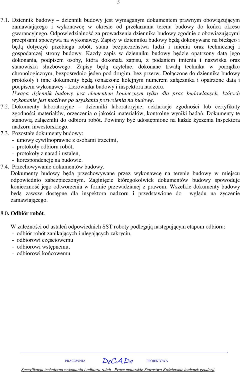 i mienia oraz technicznej i gospodarczej strony budowy Każdy zapis w dzienniku budowy będzie opatrzony datą jego dokonania, podpisem osoby, która dokonała zapisu, z podaniem imienia i nazwiska oraz