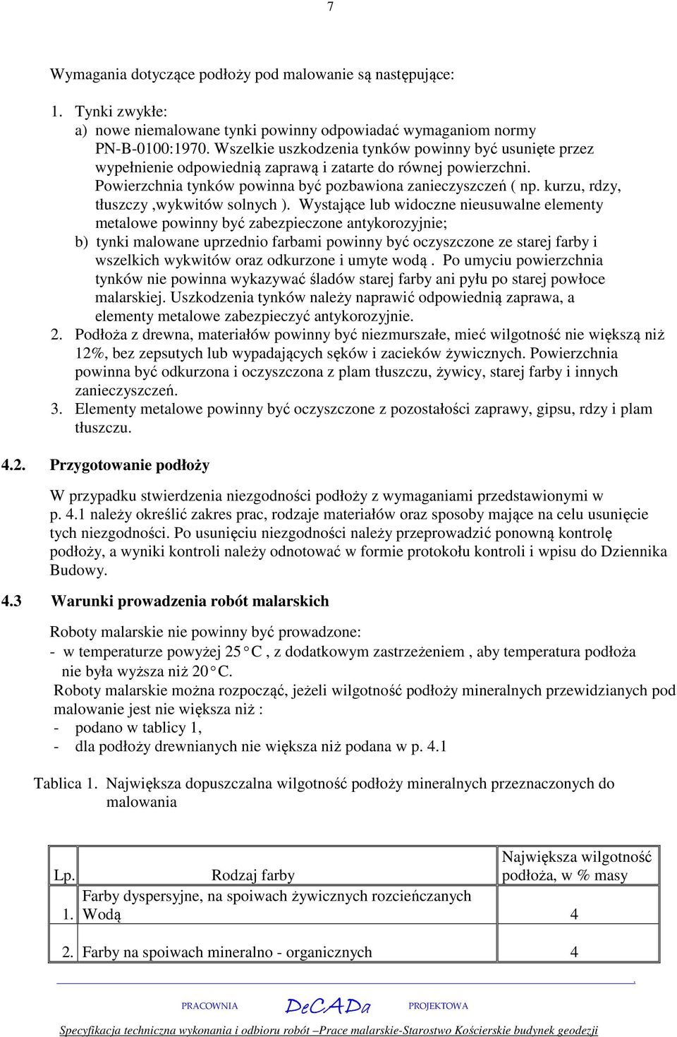 widoczne nieusuwalne elementy metalowe powinny być zabezpieczone antykorozyjnie; b) tynki malowane uprzednio farbami powinny być oczyszczone ze starej farby i wszelkich wykwitów oraz odkurzone i