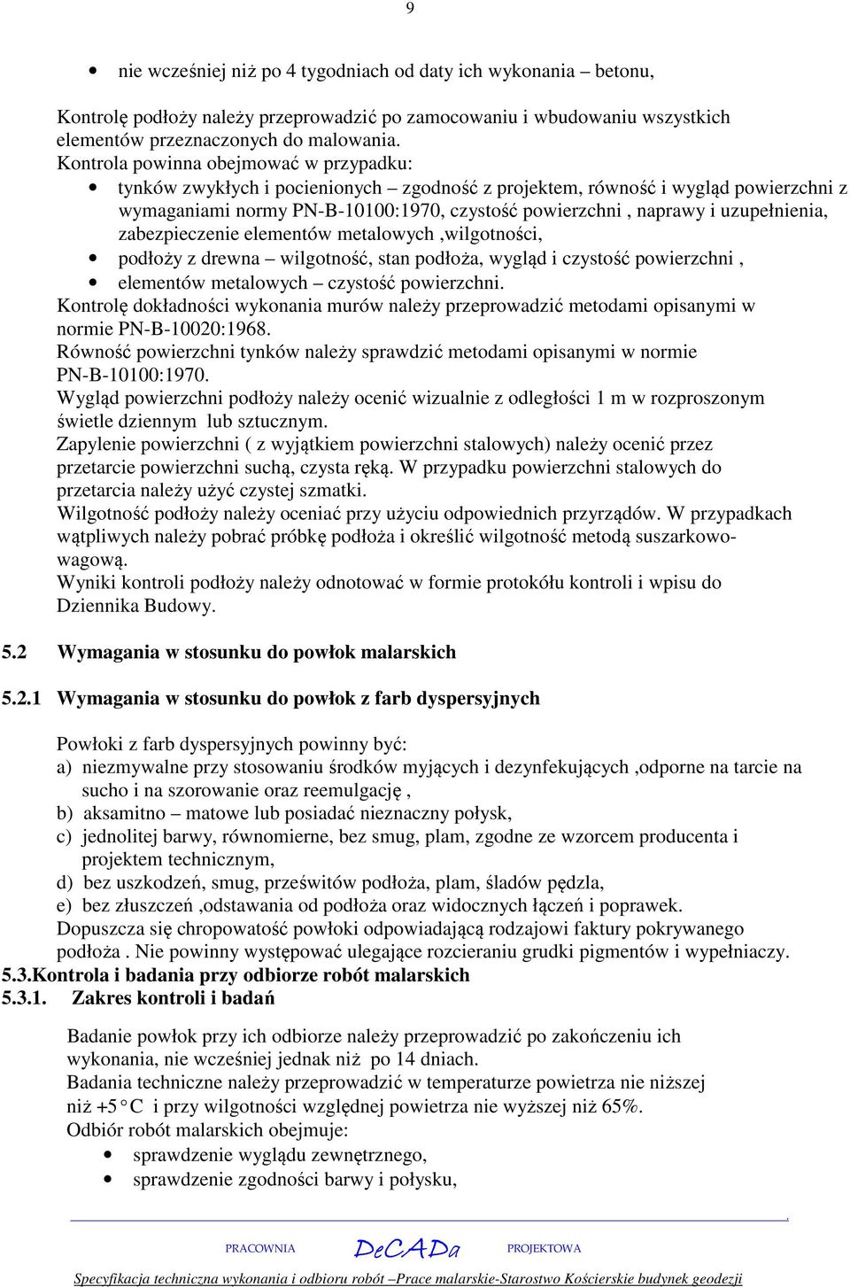 zabezpieczenie elementów metalowych,wilgotności, podłoży z drewna wilgotność, stan podłoża, wygląd i czystość powierzchni, elementów metalowych czystość powierzchni Kontrolę dokładności wykonania