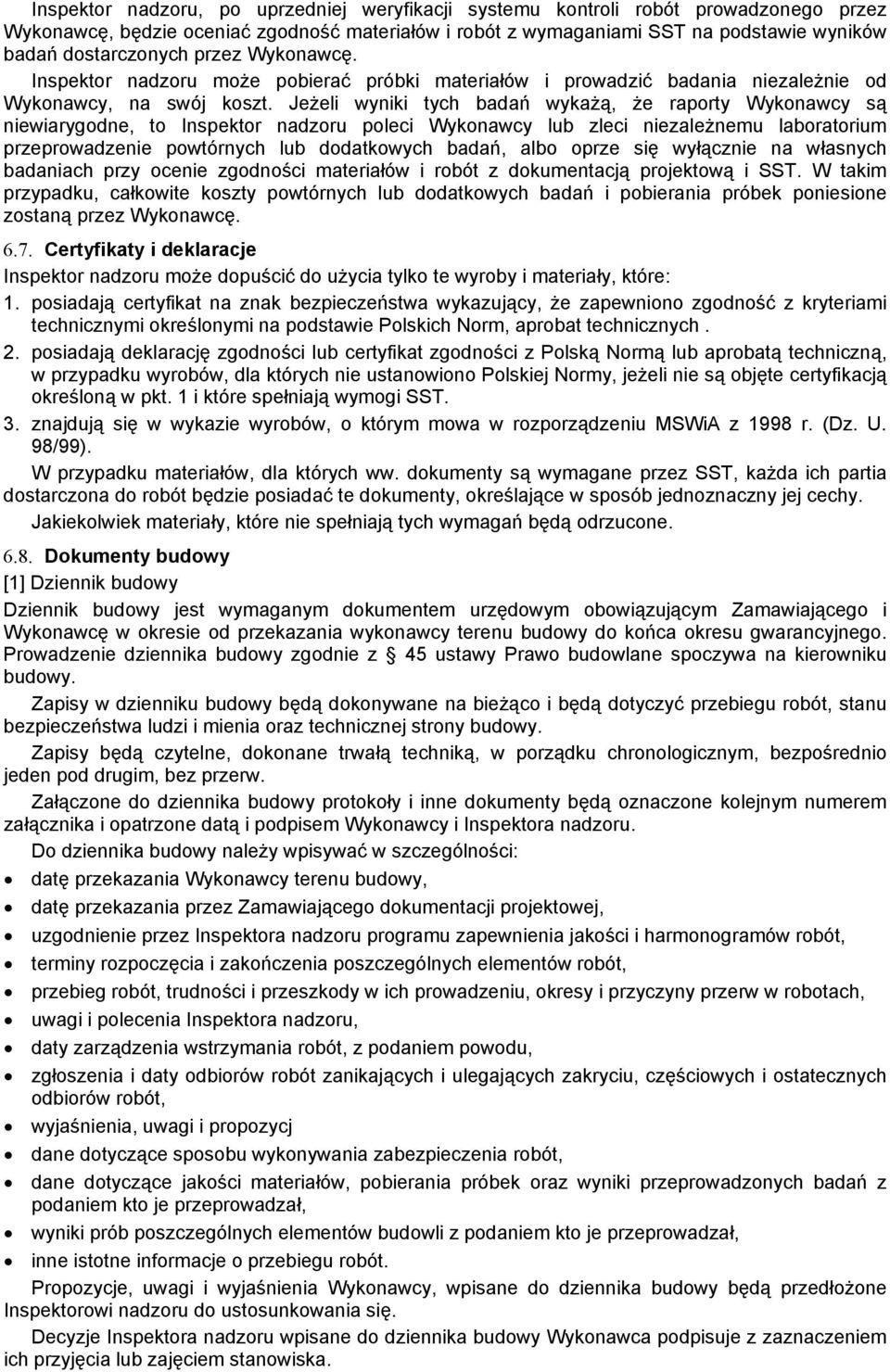 Jeżeli wyniki tych badań wykażą, że raporty Wykonawcy są niewiarygodne, to Inspektor nadzoru poleci Wykonawcy lub zleci niezależnemu laboratorium przeprowadzenie powtórnych lub dodatkowych badań,