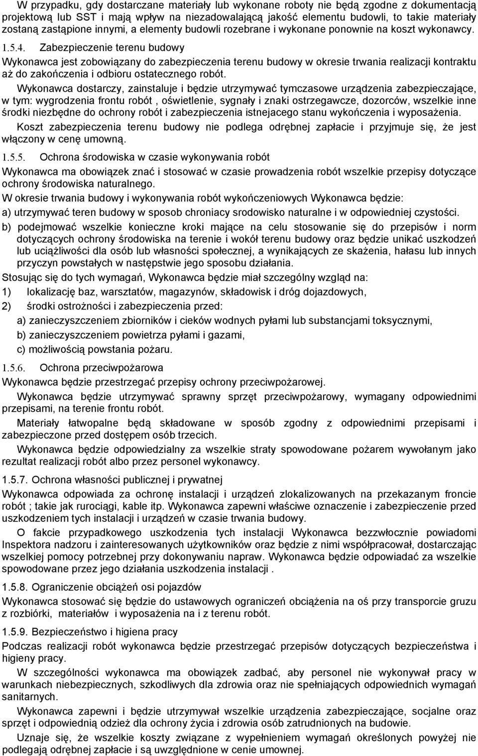 Zabezpieczenie terenu budowy Wykonawca jest zobowiązany do zabezpieczenia terenu budowy w okresie trwania realizacji kontraktu aż do zakończenia i odbioru ostatecznego robót.