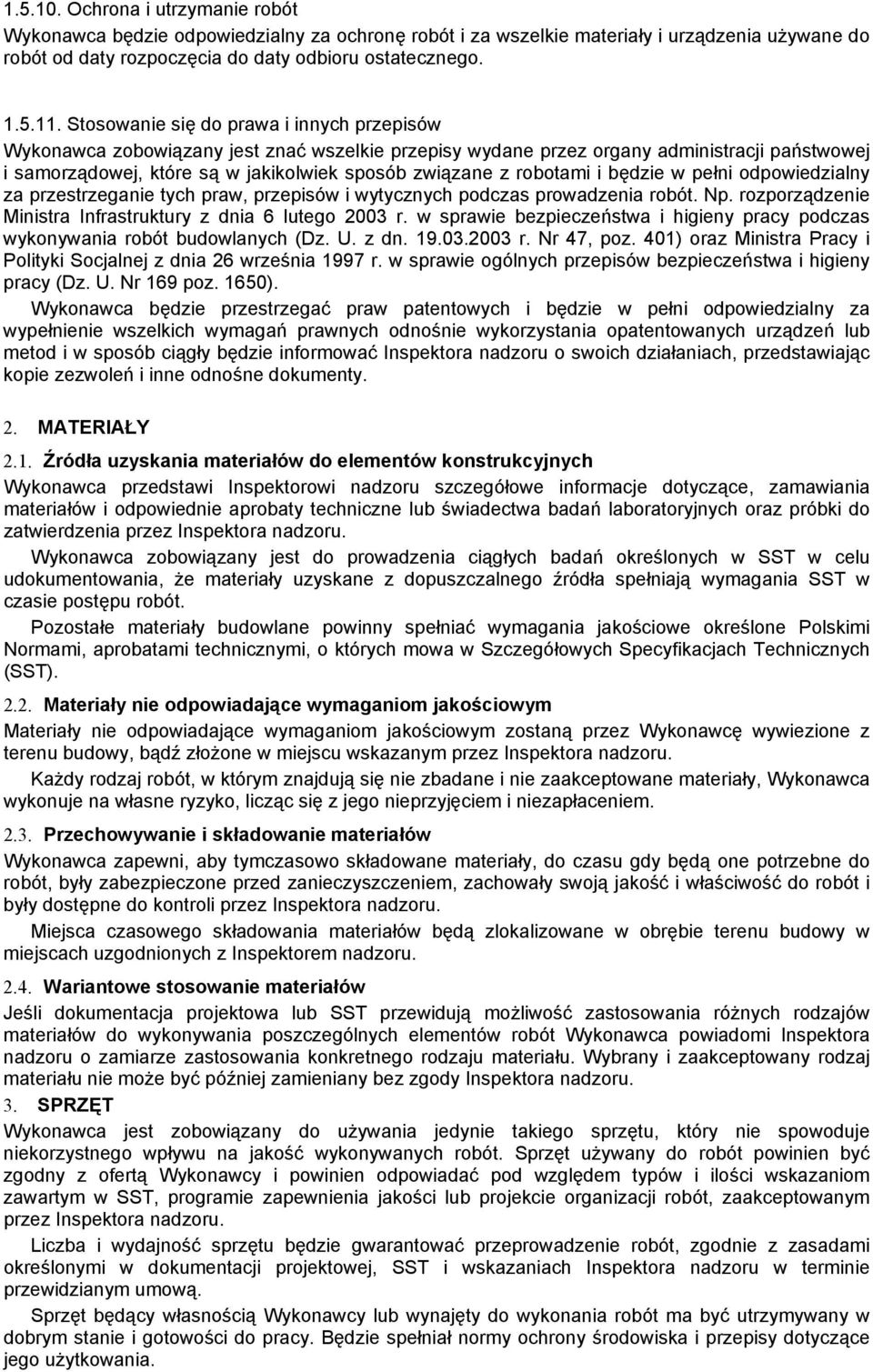 robotami i będzie w pełni odpowiedzialny za przestrzeganie tych praw, przepisów i wytycznych podczas prowadzenia robót. Np. rozporządzenie Ministra Infrastruktury z dnia 6 lutego 2003 r.