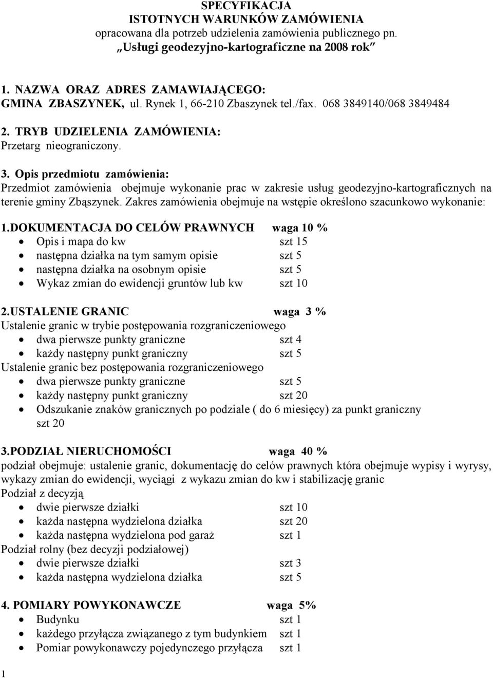 49140/068 3849484 2. TRYB UDZIELENIA ZAMÓWIENIA: Przetarg nieograniczony. 3. Opis przedmiotu zamówienia: Przedmiot zamówienia obejmuje wykonanie prac w zakresie usług geodezyjno-kartograficznych na terenie gminy Zbąszynek.