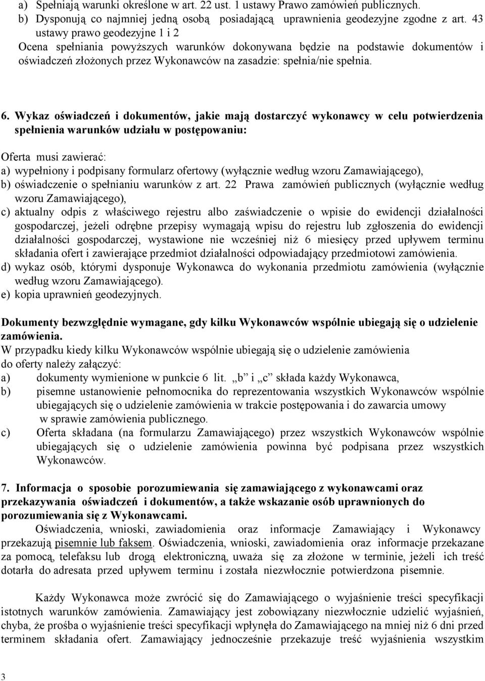 Wykaz oświadczeń i dokumentów, jakie mają dostarczyć wykonawcy w celu potwierdzenia spełnienia warunków udziału w postępowaniu: Oferta musi zawierać: a) wypełniony i podpisany formularz ofertowy